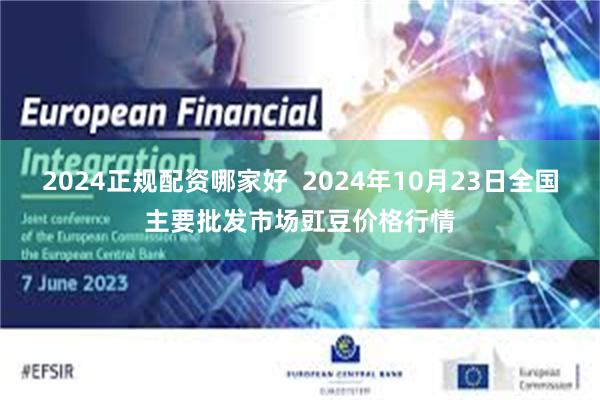 2024正规配资哪家好 2024年10月23日全国主要批发市场豇豆价格行情